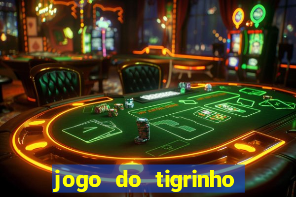 jogo do tigrinho ganha dinheiro de verdade